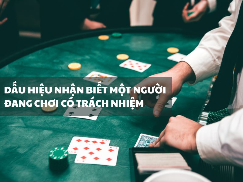 Dấu hiệu nhận biết một người đang chơi có trách nhiệm