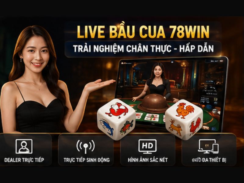 Live Bầu Cua 78Win Có Gì Hấp Dẫn