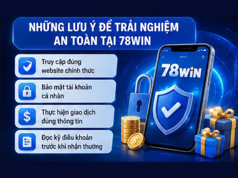 Những Lưu Ý Để Trải Nghiệm An Toàn Tại 78WIN