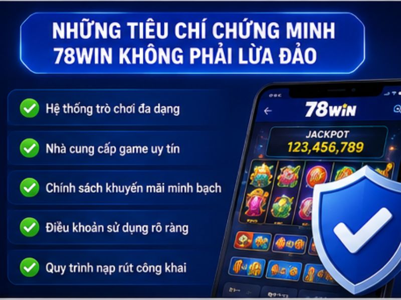 Những Tiêu Chí Chứng Minh 78WIN Không Phải Lừa Đảo